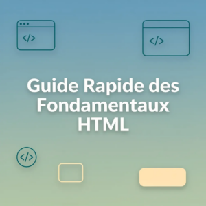 Guide Rapide des Fondamentaux HTML