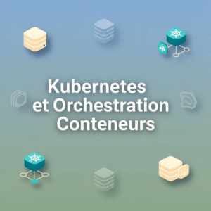 Kubernetes et Orchestration Conteneurs